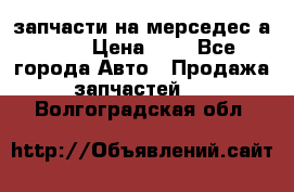 запчасти на мерседес а140  › Цена ­ 1 - Все города Авто » Продажа запчастей   . Волгоградская обл.